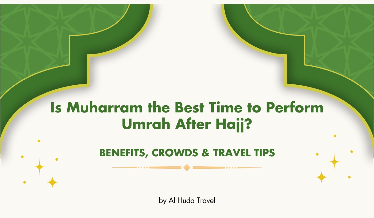 Is Muharram the Best Time for Umrah After Hajj? Benefits, Crowds & Travel Tips